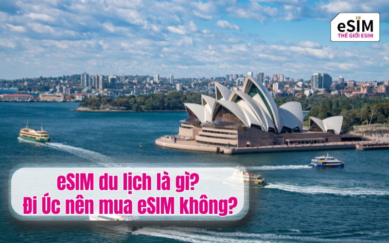 eSIM du lịch là gì? Đi Úc nên mua eSIM không?